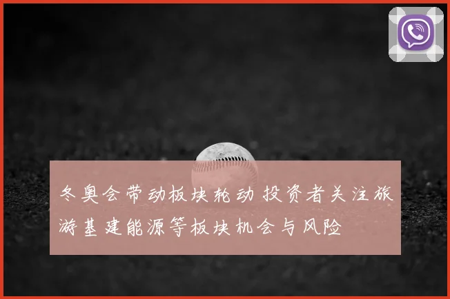 冬奥会带动板块轮动 投资者关注旅游基建能源等板块机会与风险