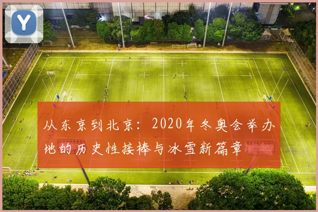 从东京到北京：2020年冬奥会举办地的历史性接棒与冰雪新篇章