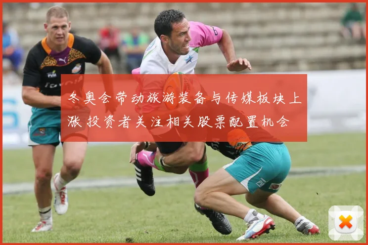 冬奥会带动旅游装备与传媒板块上涨 投资者关注相关股票配置机会