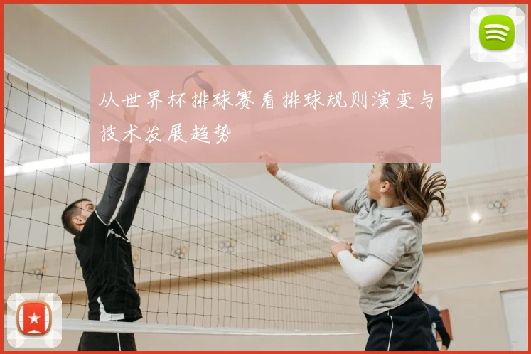 从世界杯排球赛看排球规则演变与技术发展趋势