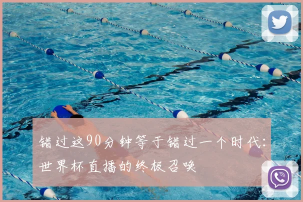 错过这90分钟等于错过一个时代：世界杯直播的终极召唤