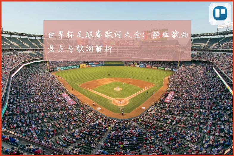 世界杯足球赛歌词大全:热血歌曲盘点与歌词解析